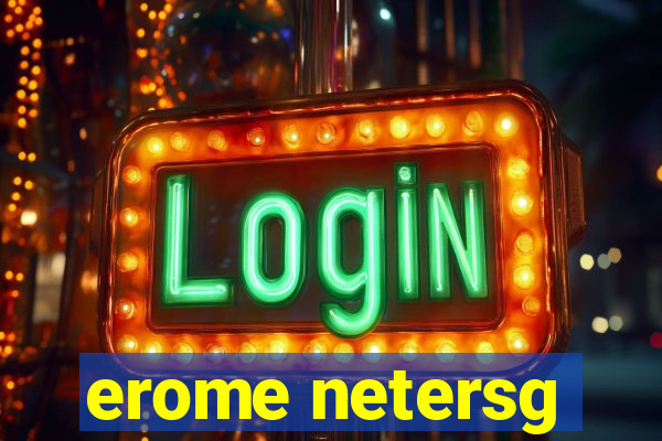 erome netersg